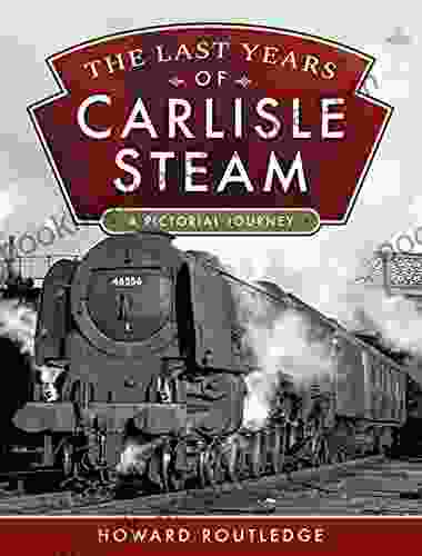 The Last Years Of Carlisle Steam: A Pictorial Journey