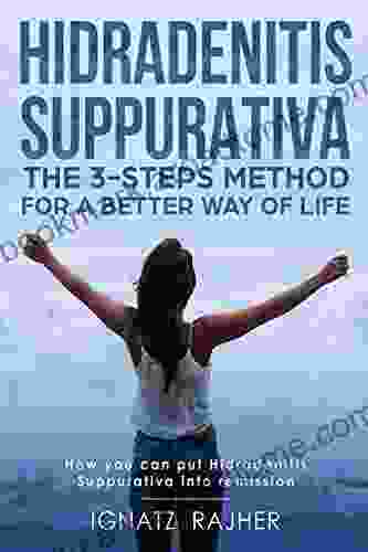 Hidradenitis Suppurativa: The 3 Steps Method For A Better Way Of Life (How You Can Put Hidradenitis Suppurativa Into Remission)