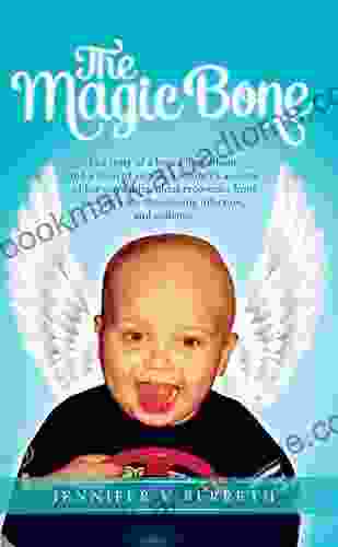 The Magic Bone: The Story Of A Boy A Magic Bone And A Team Of Angels A Mother S Account Of Her Son S Miraculous Recoveries From Cancer A Life Threatening Infection And Epilepsy