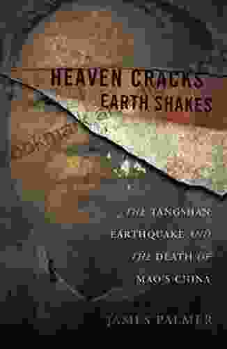 Heaven Cracks Earth Shakes: The Tangshan Earthquake and the Death of Mao s China