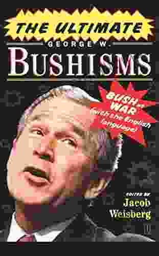 The Ultimate George W Bushisms: Bush at War (with the English Language)