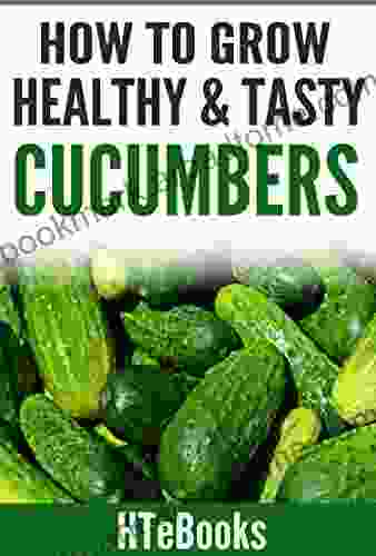 How To Grow Healthy Tasty Cucumbers: Quick Start Guide ( How To Books)