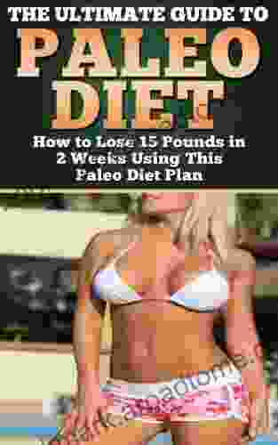 Paleo Diet: The Ultimate Guide To Paleo Diet How To Lose 15 Pounds In 2 Weeks Using This Paleo Diet Plan (paleo Diet Paleo Diet Plan)