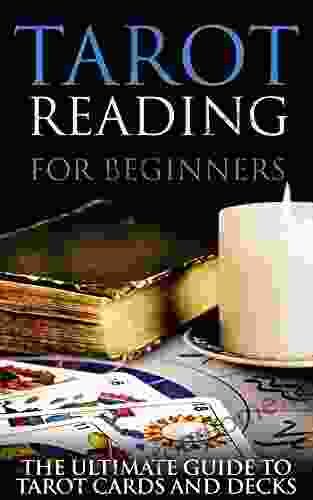 Tarot Reading For Beginners: The Ultimate Guide To Tarot Cards And Decks