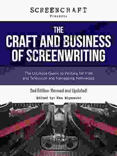 The Craft And Business Of Screenwriting: The Ultimate Guide To Writing For Film And Television And Navigating Hollywood (ScreenCraft 1)