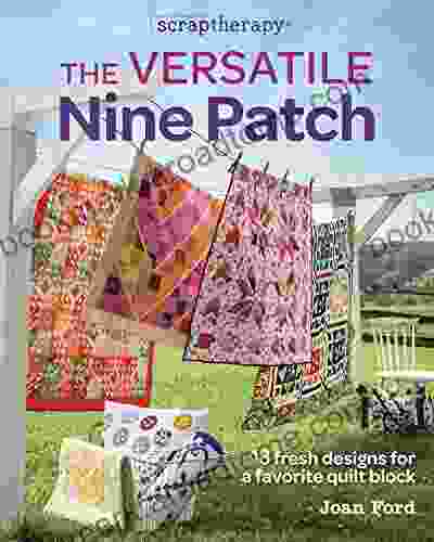 The Versatile Nine Patch: 18 Fresh Designs For A Favorite Quilt