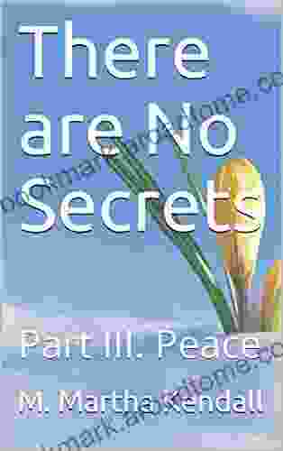 There Are No Secrets: Part III Peace