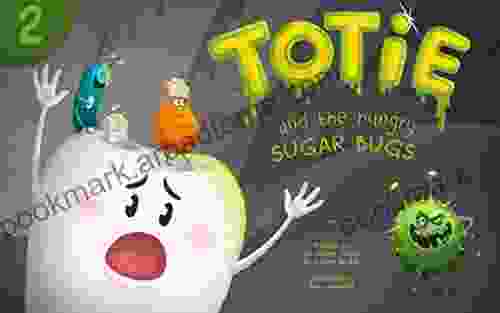 Totie And The Hungry Sugar Bugs: Bacteria Sweets And Cavities (Totie The Molar 2)