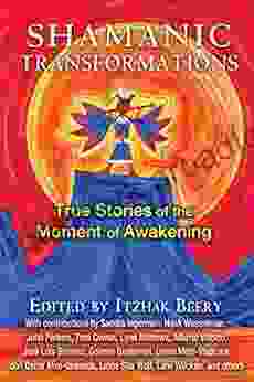 Shamanic Transformations: True Stories Of The Moment Of Awakening