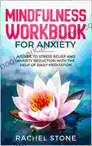 Mindfulness Workbook For Anxiety: A Guide To Stress Relief and Anxiety Reduction With The Help of Daily Meditation