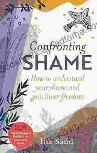 Confronting Shame: How To Understand Your Shame And Gain Inner Freedom