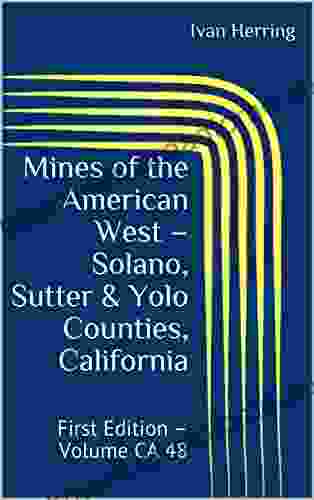 Mines Of The American West Solano Sutter Yolo Counties California: First Edition Volume CA 48 (Mines Of California)