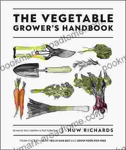 The Vegetable Grower S Handbook: Unearth Your Garden S Full Potential