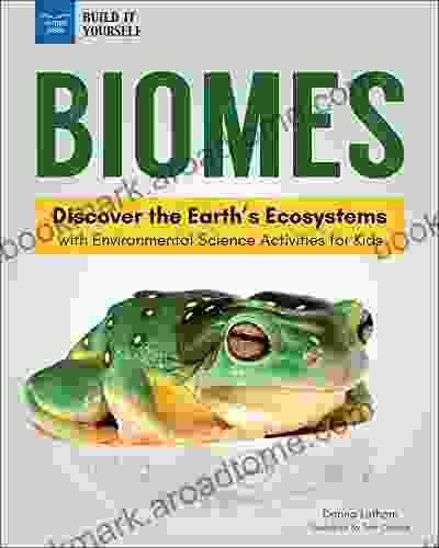 Biomes: Discover The Earth S Ecosystems With Environmental Science Activities For Kids (Build It Yourself)