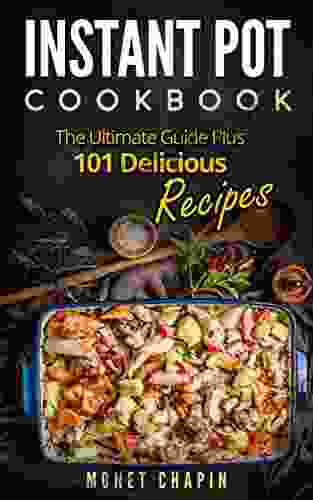 Instant Pot Cookbook: The Ultimate Guide Plus 101 Delicious Recipes