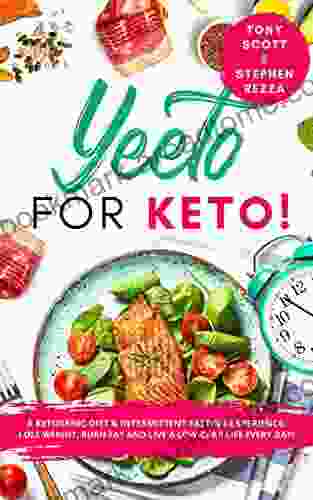 Yeeto For Keto : A Ketogenic Diet Intermittent Fasting Experience: Lose Weight Burn Fat And Live A Low Carb Life Everyday