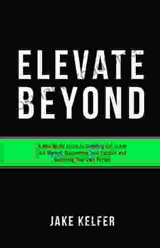 Elevate Beyond: A Real World Guide To Standing Out In Any Job Market Discovering Your Passion And Becoming Your Own Person