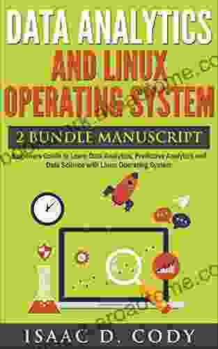 Data Analytics And Linux Operating System 2 Bundle Beginners Guide To Learn Data Analytics Predictive Analytics And Data Science With Linux (Hacking Freedom And Data Driven 9)