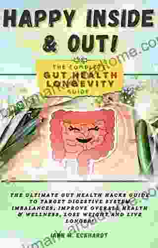 Happy Inside Out The Complete Gut Health Longevity Guide: The Ultimate Gut Health Hacks Guide To Target Digestive System Imbalances Improve Overall Health Wellness Lose Weight And Live Longer