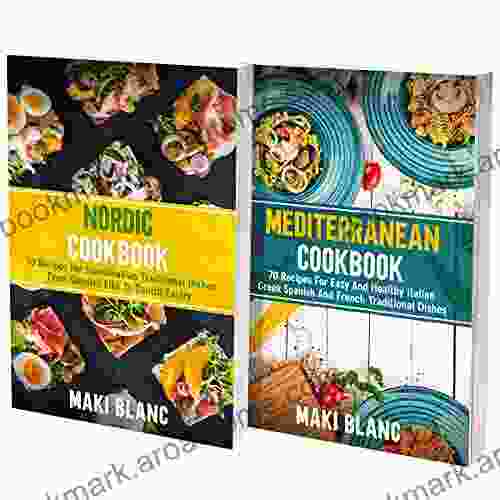 Nordic And Mediterranean Cookbook: 2 In 1: Explore A World Of 140 Recipes For Classic Dishes From Scandinavia And Europe