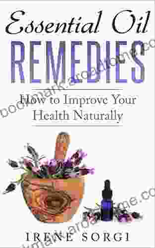 Essential Oil Remedies: How To Improve Your Health Naturally (Aromatherapy Natural Remedies)