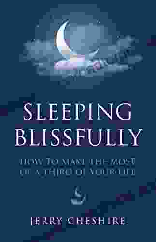 Sleeping Blissfully : How To Make The Most Of A Third Of Your Life