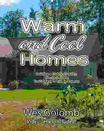 Warm and Cool Homes: Building a Healthy Comfy Net Zero Home You ll Want to Live in Forever