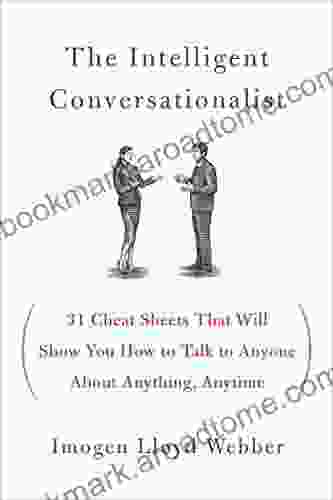 The Intelligent Conversationalist: 31 Cheat Sheets That Will Show You How To Talk To Anyone About Anything Anytime