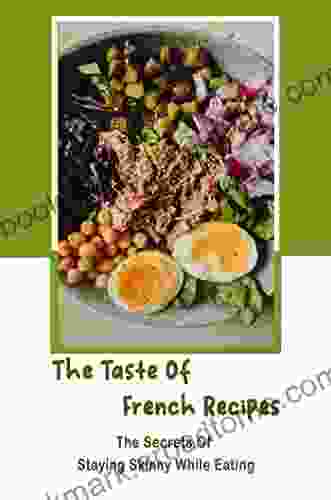 The Taste Of French Recipes: The Secrets Of Staying Skinny While Eating