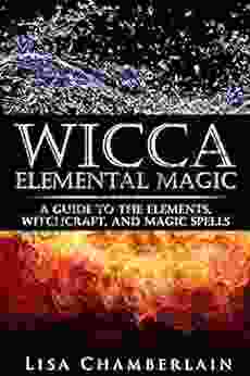 Wicca Elemental Magic: A Guide to the Elements Witchcraft and Magic Spells (Wicca for Beginners Series)