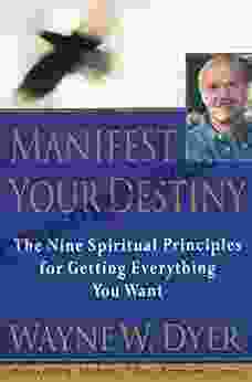 Manifest Your Destiny: The Nine Spiritual Principles For Getting Everything You Want