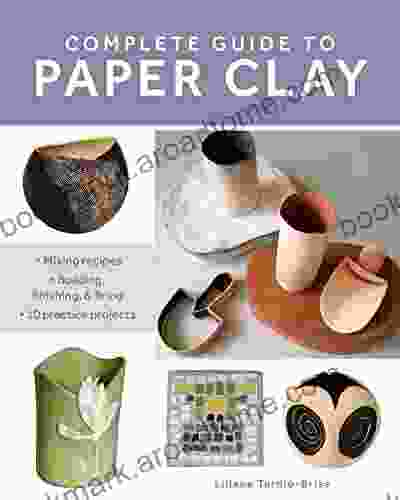 Complete Guide To Paper Clay: Mixing Recipes Building Finishing And Firing 10 Practice Projects