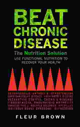 Beat Chronic Disease The Nutrition Solution: Use Funactional Nutrition To Recover Your Health