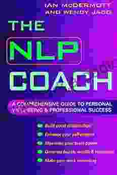 The NLP Coach: A Comprehensive Guide to Personal Well Being and Professional Success