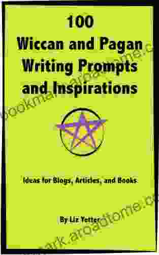 100 Wiccan And Pagan Writing Prompts And Inspirations: Ideas For Blogs Articles And