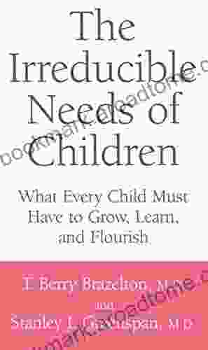 The Irreducible Needs Of Children: What Every Child Must Have To Grow Learn And Flourish