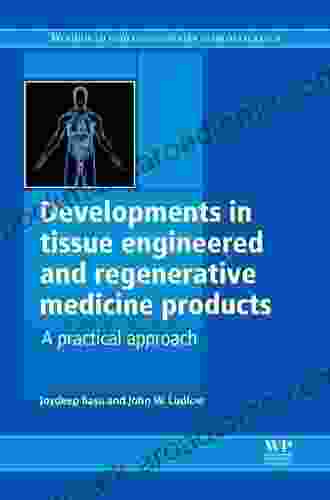 Developments in Tissue Engineered and Regenerative Medicine Products: A Practical Approach (Woodhead Publishing in Biomaterials 48)