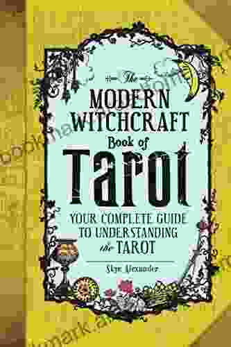 The Modern Witchcraft of Tarot: Your Complete Guide to Understanding the Tarot