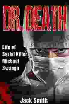 Dr Death: Life Of Serial Killer Michael Swango (Serial Killer True Crime 5)