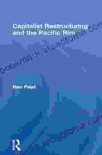 Capitalist Restructuring And The Pacific Rim (Routledge Studies In The Modern History Of Asia 19)