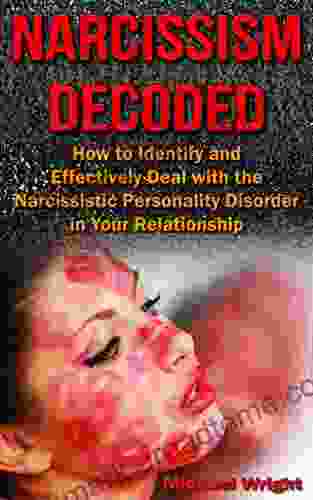 Narcissism Decoded: How To Identify And Effectively Deal With The Narcissistic Personality Disorder In Your Relationship