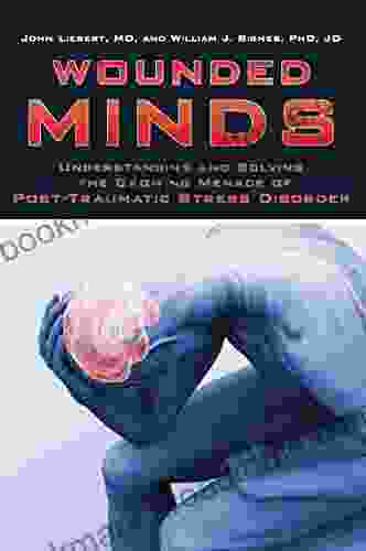 Wounded Minds: Understanding And Solving The Growing Menace Of Post Traumatic Stress Disorder