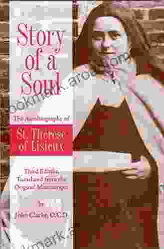 Story Of A Soul: The Autobiography Of St Therese Of Lisieux (the Little Flower) The Authorized English Translation Of Therese S Original Unaltered Manuscripts