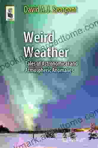 Weird Weather: Tales Of Astronomical And Atmospheric Anomalies (Astronomers Universe)