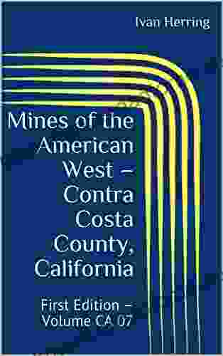 Mines Of The American West Contra Costa County California: First Edition Volume CA 07 (Mines Of California 7)