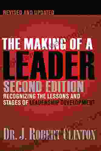 The Making Of A Leader: Recognizing The Lessons And Stages Of Leadership Development