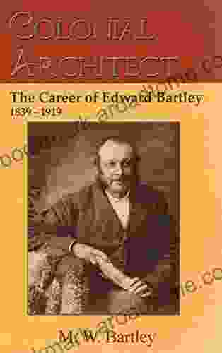 Colonial Architect: The Career Of Edward Bartley 1839 1919