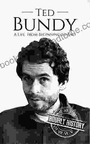 Ted Bundy: A Life From Beginning To End (Biographies Of Serial Killers)