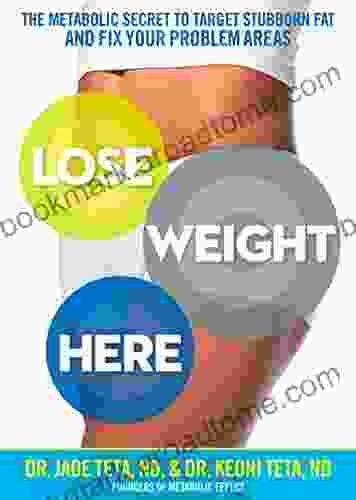 Lose Weight Here: The Metabolic Secret To Target Stubborn Fat And Fix Your Problem Areas