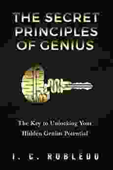 The Secret Principles of Genius: The Key to Unlocking Your Hidden Genius Potential (Master Your Mind Revolutionize Your Life Series)